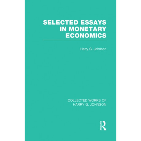 Selected Essays in Monetary Economics (Collected Works of Harry Johnson)