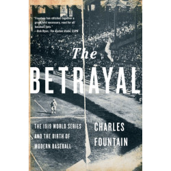 The Betrayal: The 1919 World Series and the Birth of Modern Baseball