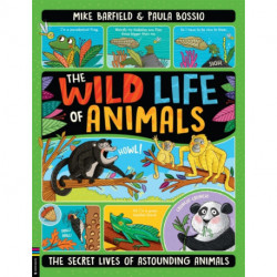 The Wild Life of Animals: The Secret Lives of Astounding Animals