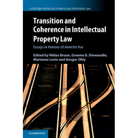 Transition and Coherence in Intellectual Property Law: Essays in Honour of Annette Kur