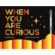 When You Are Curious