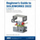 Beginner's Guide to SOLIDWORKS 2022 - Level II: Sheet Metal, Top Down Design, Weldments, Surfacing and Molds