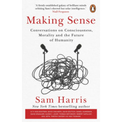 Making Sense: Conversations on Consciousness, Morality and the Future of Humanity