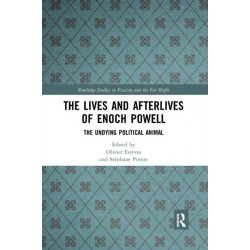 The Lives and Afterlives of Enoch Powell: The Undying Political Animal
