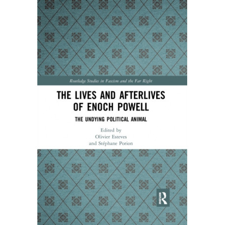 The Lives and Afterlives of Enoch Powell: The Undying Political Animal