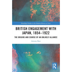 British Engagement with Japan, 1854–1922: The Origins and Course of an Unlikely Alliance