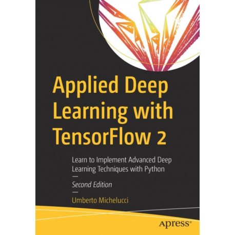 Applied Deep Learning with TensorFlow 2: Learn to Implement Advanced Deep Learning Techniques with Python