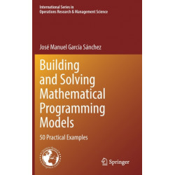 Building and Solving Mathematical Programming Models: 50 Practical Examples