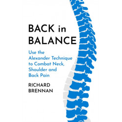 Back in Balance: Use the Alexander Technique to Combat Neck, Shoulder and Back Pain