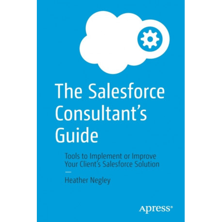 The Salesforce Consultant’s Guide: Tools to Implement or Improve Your Client’s Salesforce Solution