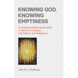 Knowing God, Knowing Emptiness: An Epistemological Exploration of Bernard Lonergan, Karl Rahner and Nagarjuna