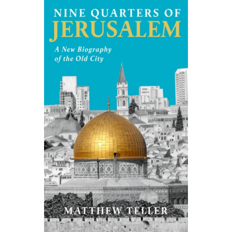 Nine Quarters of Jerusalem: A New Biography of the Old City