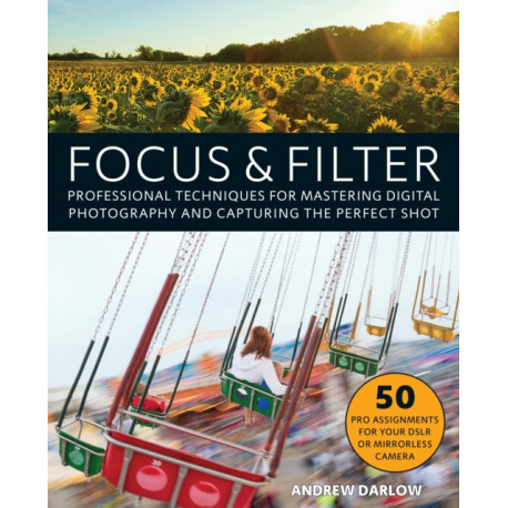 Focus and Filter: Professional Techniques for Mastering Digital Photography and Capturing the Perfect Shot