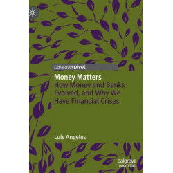 Money Matters: How Money and Banks Evolved, and Why We Have Financial Crises