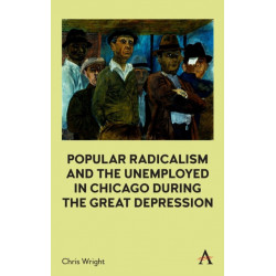 Popular Radicalism and the Unemployed in Chicago during the Great Depression