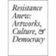 Resistance Anew: Artworks, Culture & Democracy
