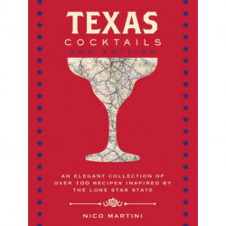 Texas Cocktails: The Second Edition: An Elegant Collection of Over 100 Recipes Inspired by the Lone Star State