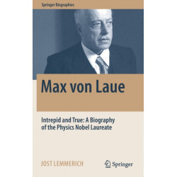 Max von Laue: Intrepid and True: A Biography of the Physics Nobel Laureate