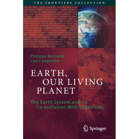 Earth, Our Living Planet: The Earth System and its Co-evolution With Organisms