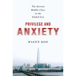 Privilege and Anxiety: The Korean Middle Class in the Global Era