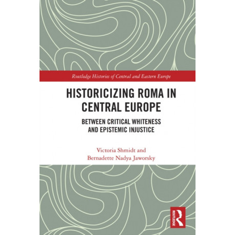Historicizing Roma in Central Europe: Between Critical Whiteness and Epistemic Injustice