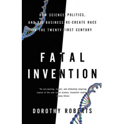 Fatal Invention: How Science, Politics, and Big Business Re-Create Race in the Twenty-first Century