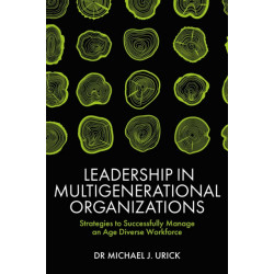 Leadership in Multigenerational Organizations: Strategies to Successfully Manage an Age Diverse Workforce