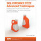 SOLIDWORKS 2022 Advanced Techniques: Mastering Parts, Surfaces, Sheet Metal, SimulationXpress, Top-Down Assemblies, Core & Cavity Molds