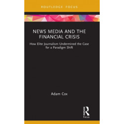 News Media and the Financial Crisis: How Elite Journalism Undermined the Case for a Paradigm Shift