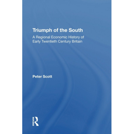 Triumph of the South: A Regional Economic History of Early Twentieth Century Britain
