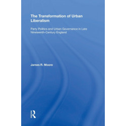 The Transformation of Urban Liberalism: Party Politics and Urban Governance in Late Nineteenth-Century England