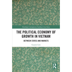 The Political Economy of Growth in Vietnam: Between States and Markets