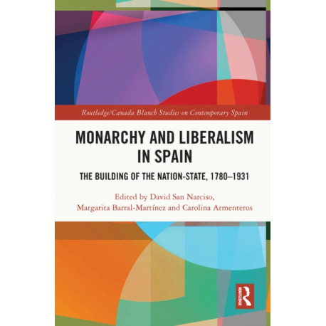 Monarchy and Liberalism in Spain: The Building of the Nation-State, 1780–1931