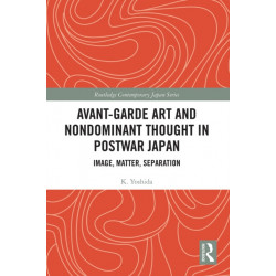 Avant-Garde Art and Non-Dominant Thought in Postwar Japan: Image, Matter, Separation