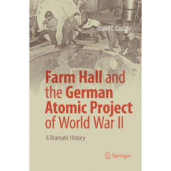Farm Hall and the German Atomic Project of World War II: A Dramatic History
