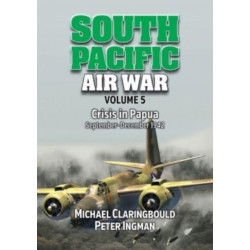 South Pacific Air War Volume 5: Crisis in Papua September – December 1942