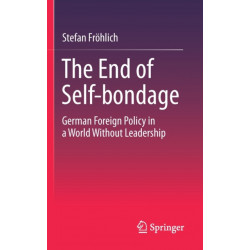 The End of Self-bondage: German Foreign Policy in a World Without Leadership