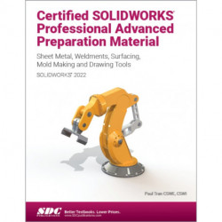 Certified SOLIDWORKS Professional Advanced Preparation Material (SOLIDWORKS 2022): Sheet Metal, Weldments, Surfacing, Mold Tools and Drawing Tools