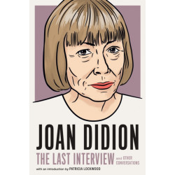 Joan Didion: The Last Interview: AND OTHER CONVERSATIONS