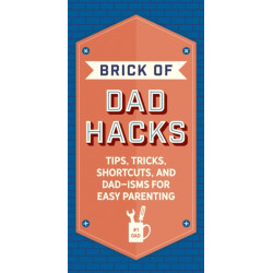 The Brick of Dad Hacks: Tips, Tricks, Shortcuts, and Dad-isms for Easy Parenting (Fatherhood, Parenting Book, Parenting Advice, New Dads)
