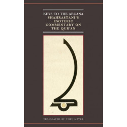 Keys to the Arcana: Shahrastani's Esoteric Commentary on the Qur'an