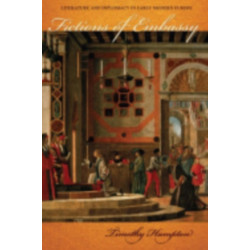 Fictions of Embassy: Literature and Diplomacy in Early Modern Europe