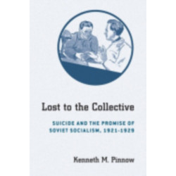 Lost to the Collective: Suicide and the Promise of Soviet Socialism, 1921-1929
