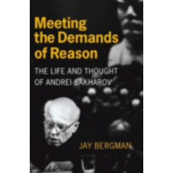 Meeting the Demands of Reason: The Life and Thought of Andrei Sakharov