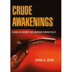 Crude Awakenings: Global Oil Security and American Foreign Policy