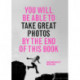 You Will be Able to Take Great Photos by The End of This Book: A new approach to image-making