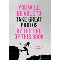 You Will be Able to Take Great Photos by The End of This Book: A new approach to image-making