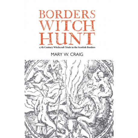 Borders Witch Hunt: The Story of the 17th Century Witchcraft Trials in the Scottish Borders