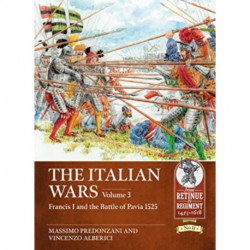 The Italian Wars Volume 3: Francis I and the Battle of Pavia 1525