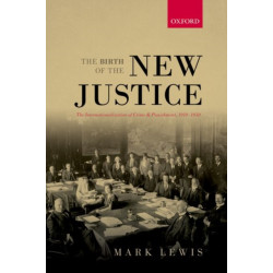 The Birth of the New Justice: The Internationalization of Crime and Punishment, 1919-1950
